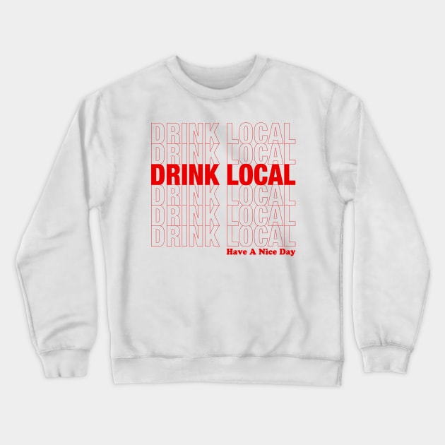 Drink Local and Have A Nice Day Crewneck Sweatshirt by HopNationUSA